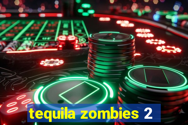 tequila zombies 2